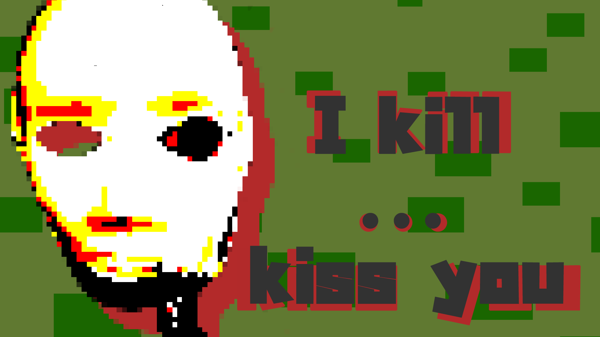 I kill... kiss you