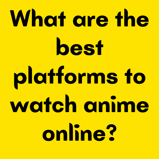What are the best platforms to watch anime online?