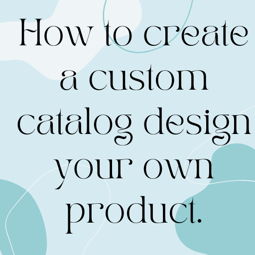How to create a custom catalog design your own product.