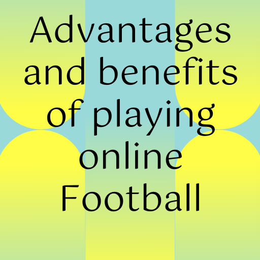 Advantages and benefits of playing online football.