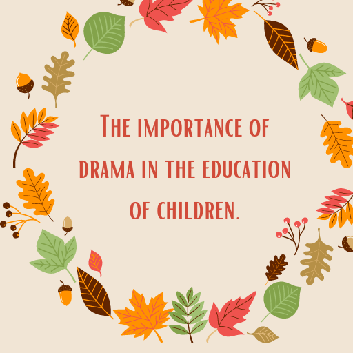 The importance of drama in the education of children.