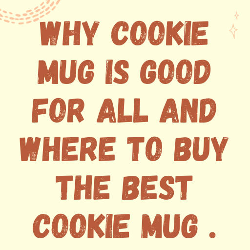 Why Cookie mug is good for all and where to buy the best cookie mug .